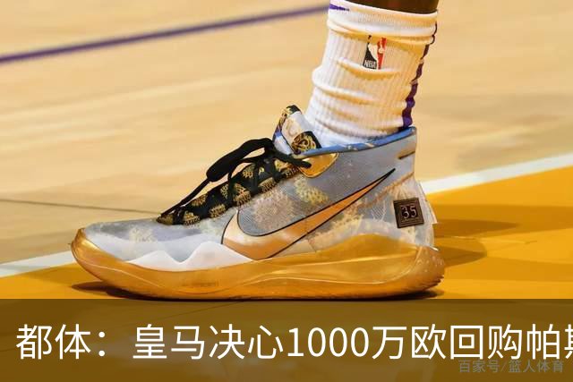 都体：皇马决心1000万欧回购帕斯 再将帕斯以6000万欧出售