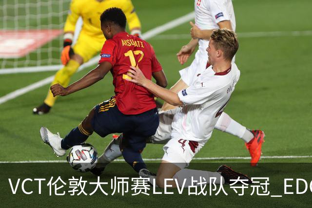 VCT伦敦大师赛LEV战队夺冠 EDG战队获季军